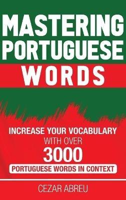 Mastering Portuguese Words: Increase Your Vocabulary with Over 3,000 Portuguese Words in Context - Cezar Abreu - cover