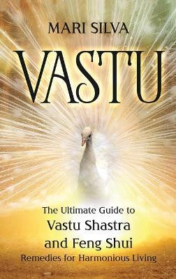 Vastu: The Ultimate Guide to Vastu Shastra and Feng Shui Remedies for Harmonious Living - Mari Silva - cover