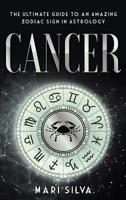 Cancer: The Ultimate Guide to an Amazing Zodiac Sign in Astrology - Mari Silva - cover