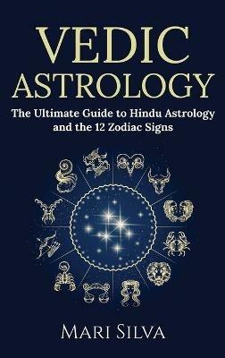 Vedic Astrology: The Ultimate Guide to Hindu Astrology and the 12 Zodiac Signs - Mari Silva - cover