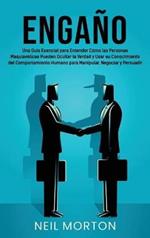 Engaño: Una guía esencial para entender cómo las personas maquiavélicas pueden ocultar la verdad y usar su conocimiento del comportamiento humano para manipular, negociar y persuadir