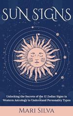 Sun Signs: Unlocking the Secrets of the 12 Zodiac Signs in Western Astrology to Understand Personality Types