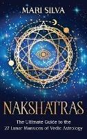 Nakshatras: The Ultimate Guide to the 27 Lunar Mansions of Vedic Astrology - Mari Silva - cover
