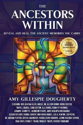 The Ancestors Within: Reveal and Heal the Ancient Memories You Carry - Amy Gillespie Dougherty - cover