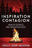 Inspiration Contagion: Health Secrets for Raving Success - Holly Jean Jackson - cover