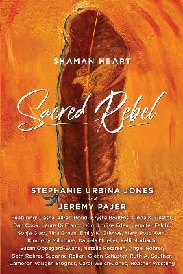 Shaman Heart: Sacred Rebel - Stephanie Urbina Jones,Jeremy Pajer - cover