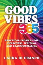 Good Vibes 365: Practical Prompts for Awareness, Writing, and Transformation