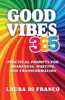 Good Vibes 365: Practical Prompts for Awareness, Writing, and Transformation - Laura Di Franco - cover