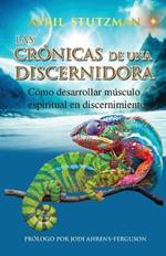 Las crónicas de una discernidora (Spanish Edition): Cómo hacer crecer el músculo espiritual en el discernimiento