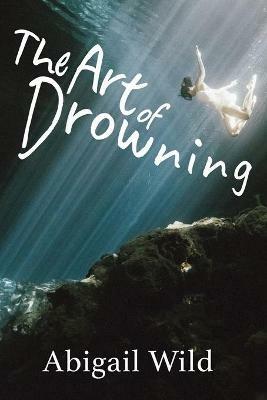 The Art of Drowning - Abigail Wild - cover
