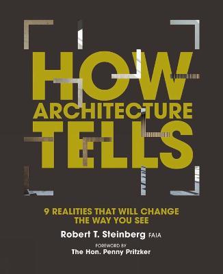 How Architecture Tells: 9 Realities that will Change the Way You See - Robert Steinberg,Gerald Sindell - cover