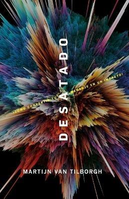 Desatado: !Como convertir tu mensaje en un impacto! - Martijn Van Tilborgh - cover