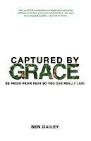 Captured by Grace: Be Freed From Fear So You Can Really Live! - Ben Dailey - cover