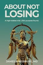 About Not Losing: A high-stakes trial. Life's purpose found.