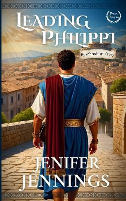 Leading Philippi: Epaphroditus' Story - Jenifer Jennings - cover