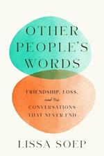 Other People’s Words: Friendship, Loss, and the Conversations That Never End
