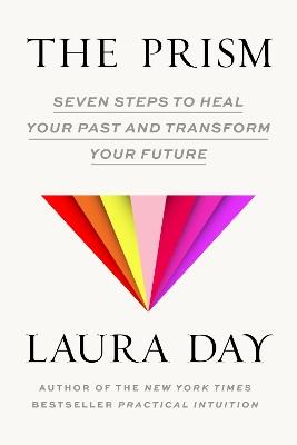 The Prism: Seven Steps to Heal Your Past and Transform Your Future - Laura Day - cover
