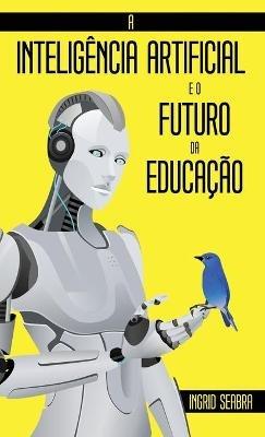 A Inteligência Artificial e o Futuro da Educação - Ingrid Seabra - cover