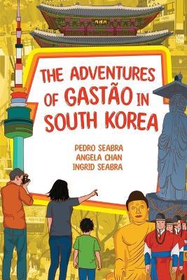 The Adventures of Gastao in South Korea - Ingrid Seabra,Pedro Oliveira,Angela Chan - cover