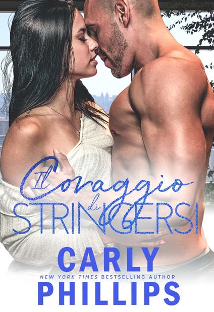Il coraggio di stringersi - Carly Phillips,Well Read Translations - ebook
