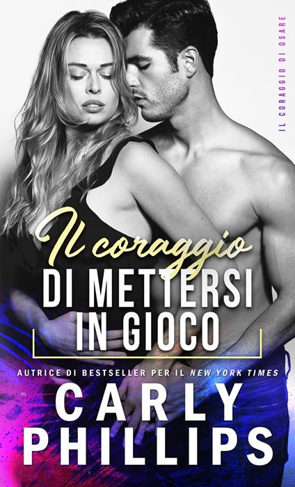 Il coraggio di mettersi in gioco - Carly Phillips - ebook
