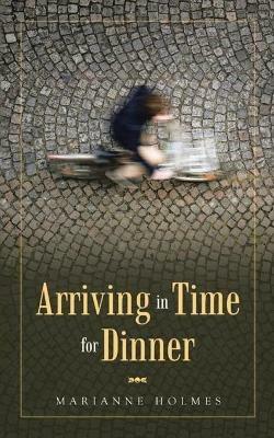 Arriving in Time for Dinner - Marianne Holmes - cover