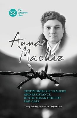 Testimonies of Tragedy and Resistance in the Minsk Ghetto 1941 - 1943 - Leonid Tsyrinskiy,Anna Machiz - cover