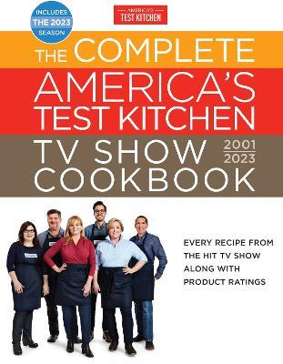 The Complete America's Test Kitchen TV Show Cookbook 2001-2023: Every Recipe from the Hit TV Show Along with Product Ratings Includes the 2023 Season - America's Test Kitchen - cover