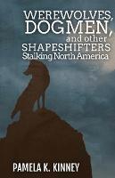 Werewolves, Dogmen, and Other Shapeshifters Stalking North America - Pamela K Kinney - cover
