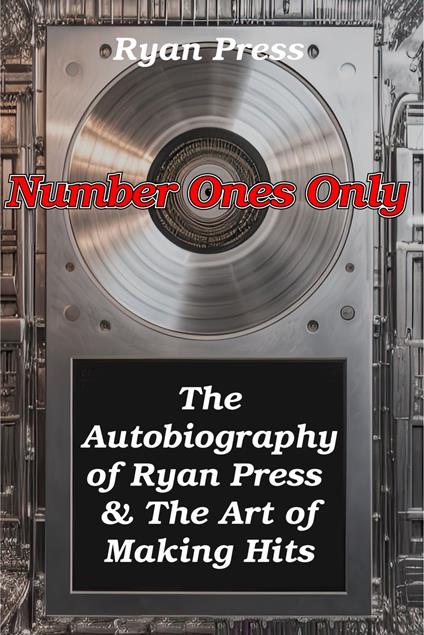 Number Ones Only: The Autobiography of Ryan Press & The Art of Making Hits