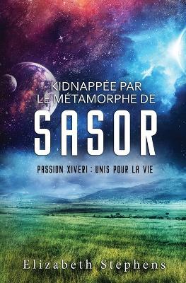 Kidnapp?e par le M?tamorphe de Sasor: Passion Xiveri, T3 (Passion Xiveri: Unis Pour La Vie) (French Edition) - Elizabeth Stephens - cover