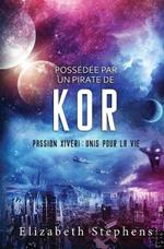 Poss?d?e par un Pirate de Kor: Passion Xiveri, T5 (Passion Xiveri: Unis Pour La Vie) (French Edition)