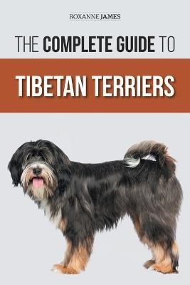 The Complete Guide to Tibetan Terriers: Locating, Selecting, Training, Feeding, Socializing, and Loving Your New Tibetan Terrier Puppy - Roxanne James - cover