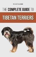 The Complete Guide to Tibetan Terriers: Locating, Selecting, Training, Feeding, Socializing, and Loving Your New Tibetan Terrier Puppy - Roxanne James - cover