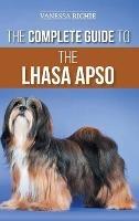 The Complete Guide to the Lhasa Apso: Finding, Raising, Training, Feeding, Exercising, Socializing, and Loving Your New Lhasa Apso Puppy - Vanessa Richie - cover