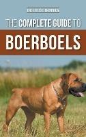 The Complete Guide to Boerboels: Raising, Training, Feeding, Exercising, Socializing, and Loving Your New Boerboel Puppy - Desiree Botha - cover