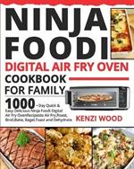 Ninja Foodi Digital Air Fry Oven Cookbook for Family: 1000-Day Quick & Easy Delicious Ninja Foodi Digital Air Fry Oven Recipes to Air Fry, Roast, Broil, Bake, Bagel, Toast and Dehydrate