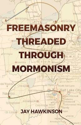 Freemasonry Threaded Through Mormonism - Jay Hawkinson - cover