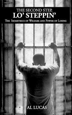 The Second Step, Lo' Steppin': The Isometrics of Welfare and Power of Losing - Al Lucas - cover