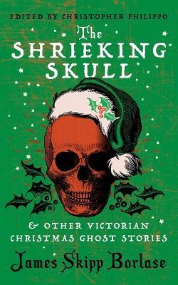 The Shrieking Skull and Other Victorian Christmas Ghost Stories - James Skipp Borlase - cover