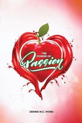 The Power of Passion - Dennis W C Wong - cover