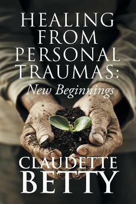 Healing from Personal Traumas: New Beginnings - Claudette Betty - cover