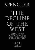 The Decline of the West, Vol. II: Perspectives of World-History - Oswald Spengler - cover