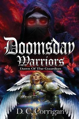 Doomsday Warriors: Dawn of the Guardian - D C Corrigan - cover