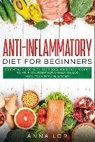 Anti-Inflammatory Diet for Beginners: Essential Guide with over 50 Quick & Easy Recipes to help you Fight Inflammation and Heal your Immune System: 250 5-ingredients Recipes that Anyone Can Cook Reset your Body, and Boost Your Energy - 2-Weeks Mediterranean Diet Plan - Anna Lor - cover