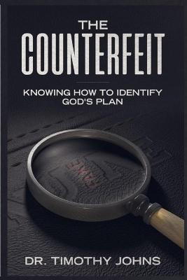 The Counterfeit Knowing How to Identify God's Plan - Timothy Johns - cover