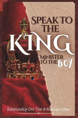 Speak to the King, Minister to the Boy - Drs Timothy & Monique Johns - cover