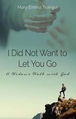 I Did Not Want to Let You Go: A Widow's Walk with God