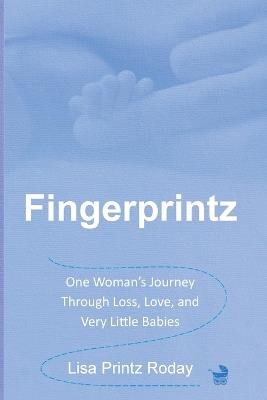 Fingerprintz: One Woman's Journey Through Loss, Love, and Very Little Babies - Lisa Printz Roday - cover