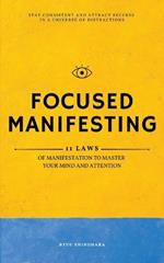 Focused Manifesting: 11 Laws of Manifestation to Master Your Mind and Attention - Stay Consistent and Attract Success in a Universe of Distractions (Includes Workbook)